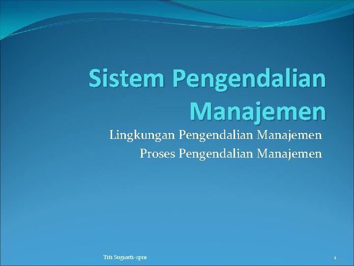 Sistem Pengendalian Manajemen Lingkungan Pengendalian Manajemen Proses Pengendalian Manajemen Titi Sugiarti-spm 1 