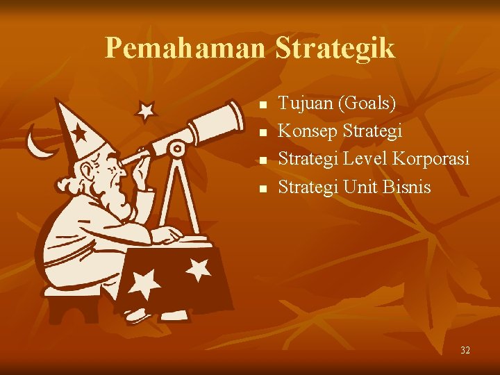 Pemahaman Strategik n n Tujuan (Goals) Konsep Strategi Level Korporasi Strategi Unit Bisnis 32
