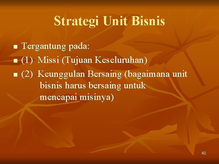 Strategi Unit Bisnis n n n Tergantung pada: (1) Missi (Tujuan Keseluruhan) (2) Keunggulan Strategi Unit Bisnis n n n Tergantung pada: (1) Missi (Tujuan Keseluruhan) (2) Keunggulan