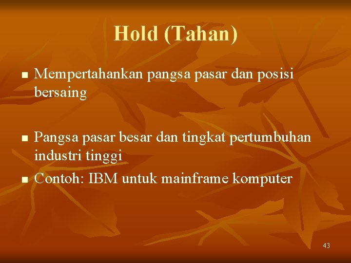 Hold (Tahan) n n n Mempertahankan pangsa pasar dan posisi bersaing Pangsa pasar besar