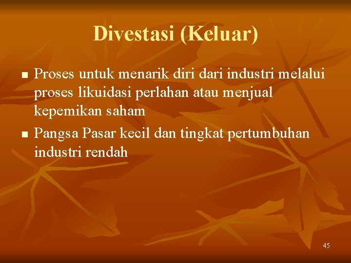 Divestasi (Keluar) n n Proses untuk menarik diri dari industri melalui proses likuidasi perlahan Divestasi (Keluar) n n Proses untuk menarik diri dari industri melalui proses likuidasi perlahan