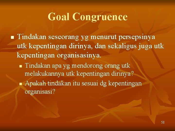 Goal Congruence n Tindakan seseorang yg menurut persepsinya utk kepentingan dirinya, dan sekaligus juga