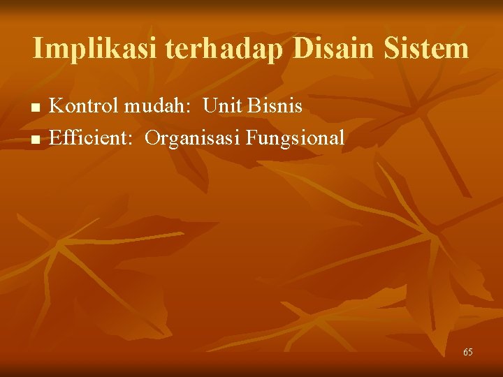 Implikasi terhadap Disain Sistem n n Kontrol mudah: Unit Bisnis Efficient: Organisasi Fungsional 65