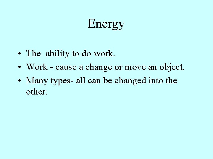 Energy • The ability to do work. • Work - cause a change or Energy • The ability to do work. • Work - cause a change or