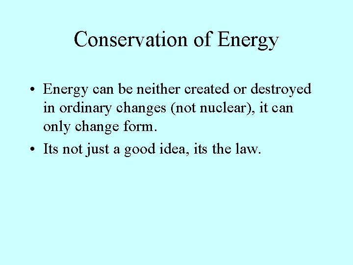 Conservation of Energy • Energy can be neither created or destroyed in ordinary changes Conservation of Energy • Energy can be neither created or destroyed in ordinary changes