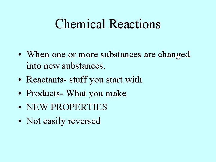 Chemical Reactions • When one or more substances are changed into new substances. • Chemical Reactions • When one or more substances are changed into new substances. •