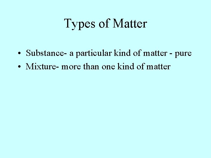 Types of Matter • Substance- a particular kind of matter - pure • Mixture- Types of Matter • Substance- a particular kind of matter - pure • Mixture-