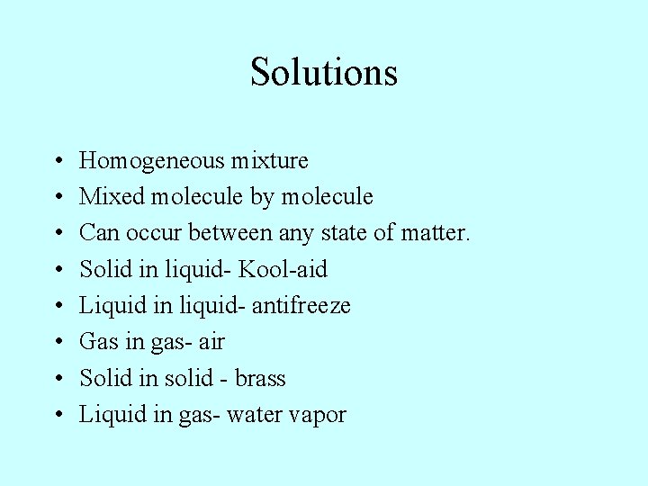 Solutions • • Homogeneous mixture Mixed molecule by molecule Can occur between any state Solutions • • Homogeneous mixture Mixed molecule by molecule Can occur between any state