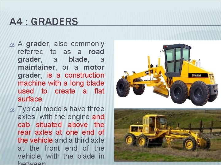 A 4 : GRADERS A grader, also commonly referred to as a road grader, A 4 : GRADERS A grader, also commonly referred to as a road grader,