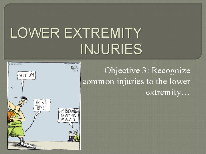 LOWER EXTREMITY INJURIES Objective 3: Recognize common injuries to the lower extremity… 