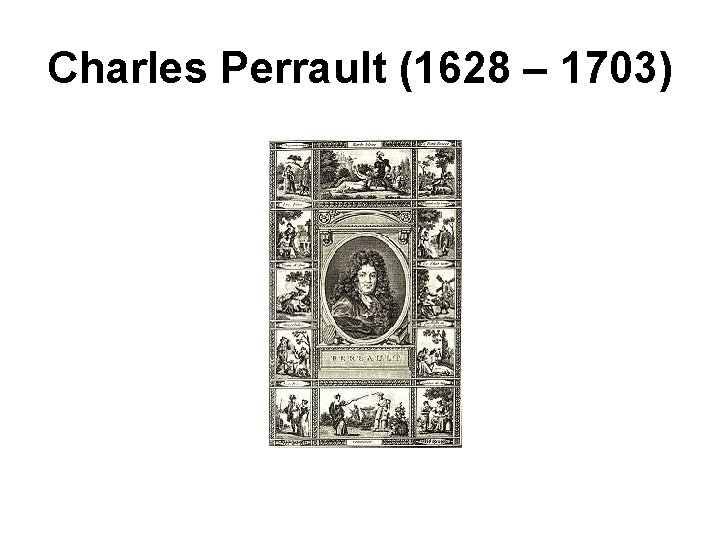 Charles Perrault (1628 – 1703) 