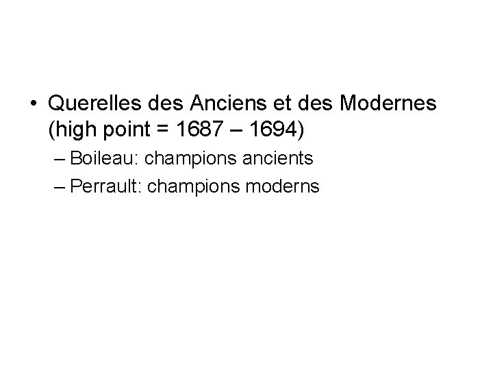  • Querelles des Anciens et des Modernes (high point = 1687 – 1694)