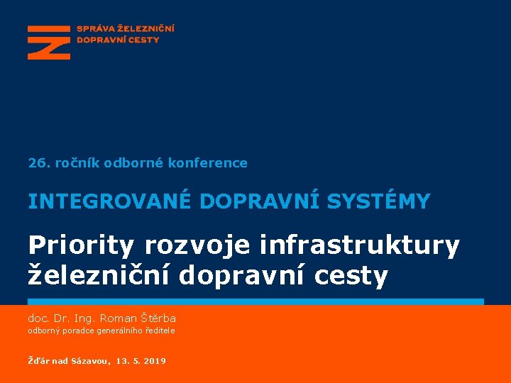 26. ročník odborné konference INTEGROVANÉ DOPRAVNÍ SYSTÉMY Priority rozvoje infrastruktury železniční dopravní cesty doc.