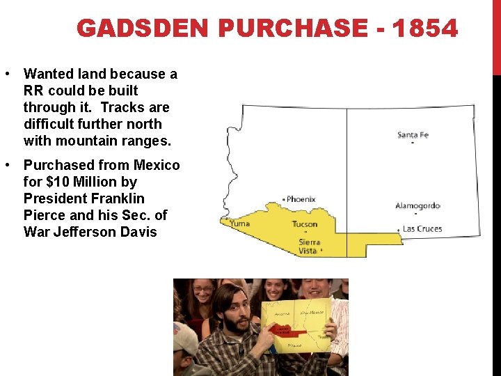 GADSDEN PURCHASE - 1854 • Wanted land because a RR could be built through
