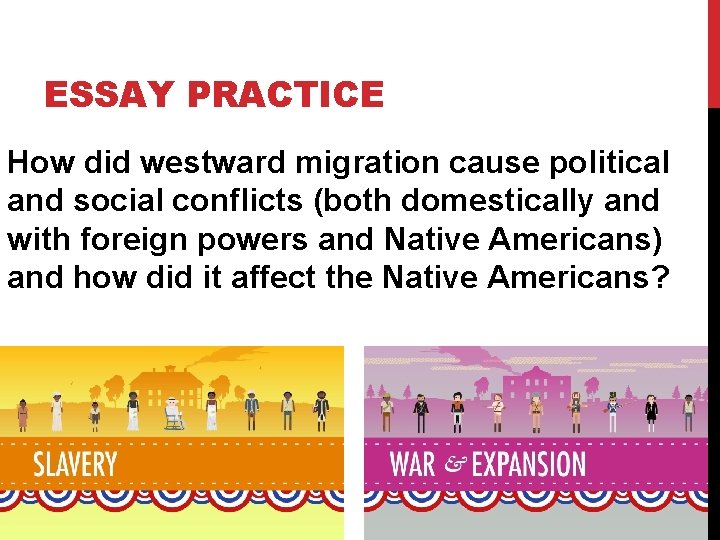 ESSAY PRACTICE How did westward migration cause political and social conflicts (both domestically and