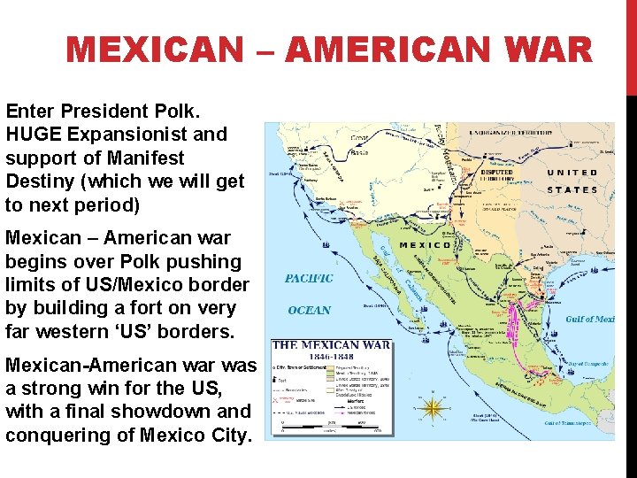 MEXICAN – AMERICAN WAR Enter President Polk. HUGE Expansionist and support of Manifest Destiny
