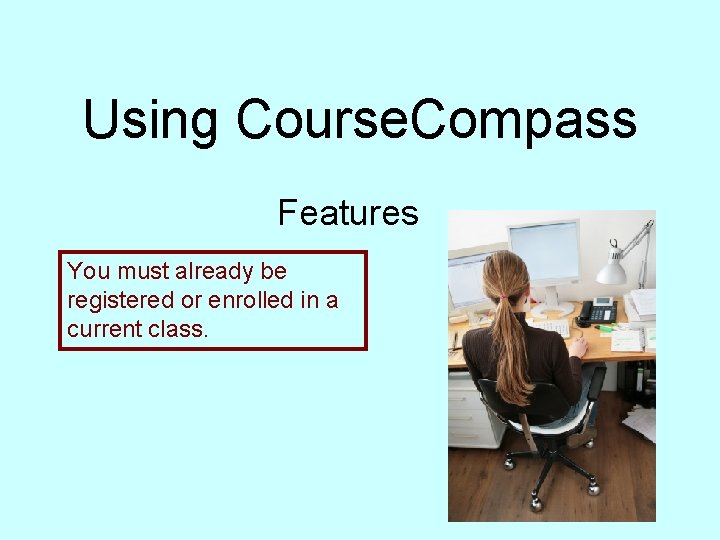 Using Course. Compass Features You must already be registered or enrolled in a current