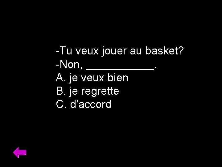 -Tu veux jouer au basket? -Non, ______. A. je veux bien B. je regrette