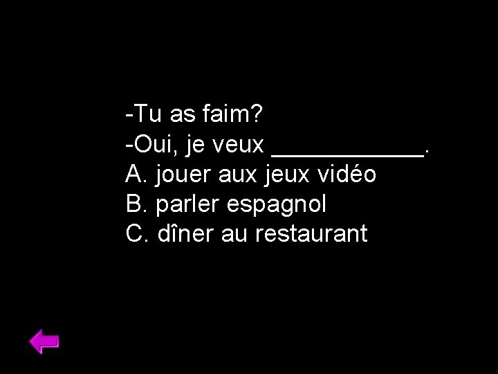 -Tu as faim? -Oui, je veux ______. A. jouer aux jeux vidéo B. parler