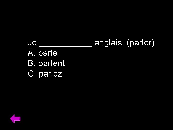 Je ______ anglais. (parler) A. parle B. parlent C. parlez 