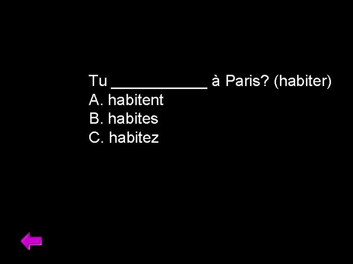 Tu ______ à Paris? (habiter) A. habitent B. habites C. habitez 