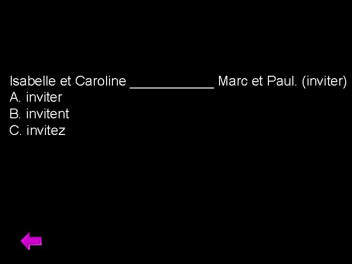 Isabelle et Caroline ______ Marc et Paul. (inviter) A. inviter B. invitent C. invitez