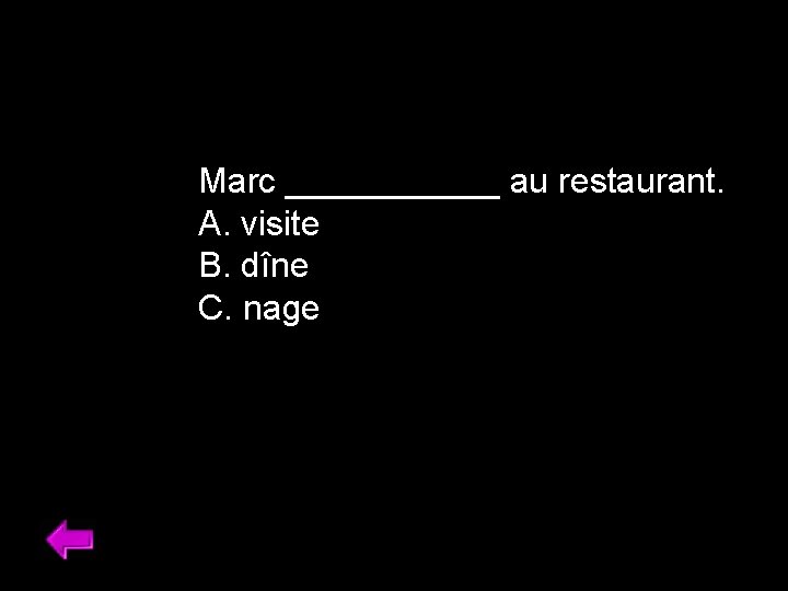 Marc ______ au restaurant. A. visite B. dîne C. nage 