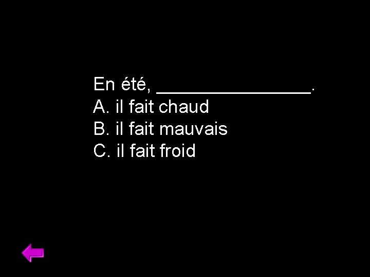 En été, ________. A. il fait chaud B. il fait mauvais C. il fait