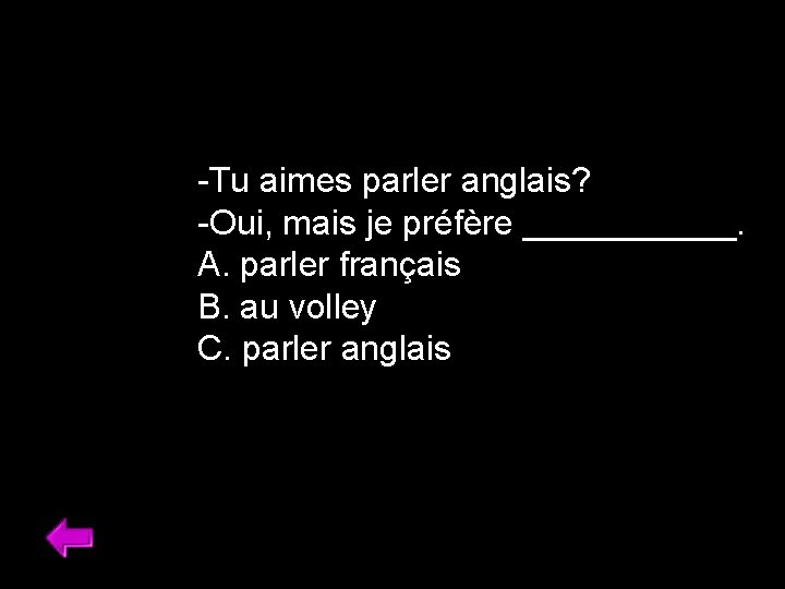 -Tu aimes parler anglais? -Oui, mais je préfère ______. A. parler français B. au