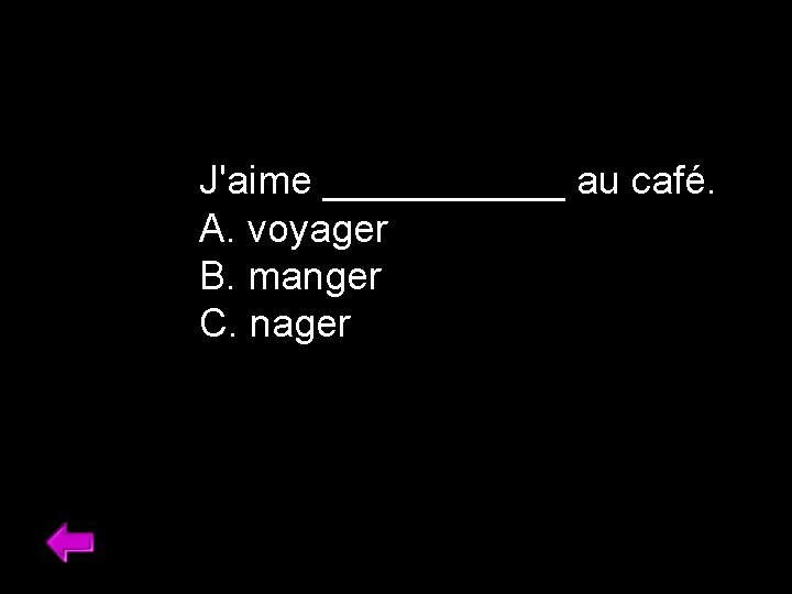 J'aime ______ au café. A. voyager B. manger C. nager 