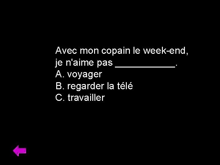 Avec mon copain le week-end, je n'aime pas ______. A. voyager B. regarder la