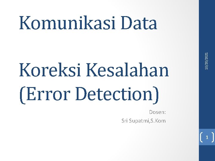 Koreksi Kesalahan (Error Detection) 10/20/2021 Komunikasi Data Dosen: Sri Supatmi, S. Kom 1 