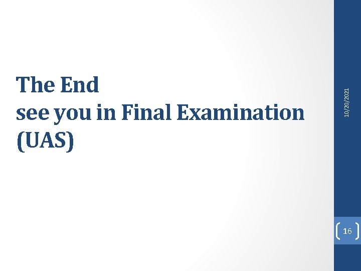 10/20/2021 The End see you in Final Examination (UAS) 16 