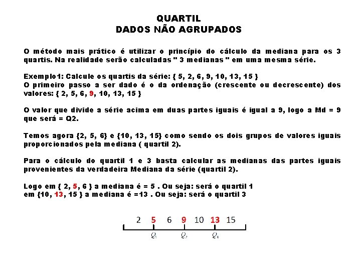 QUARTIL DADOS NÃO AGRUPADOS O método mais prático é utilizar o princípio do cálculo