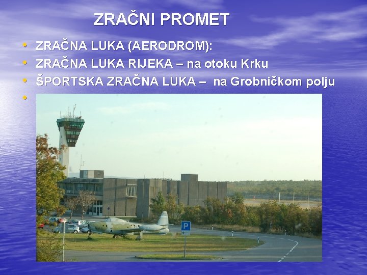 ZRAČNI PROMET • • ZRAČNA LUKA (AERODROM): ZRAČNA LUKA RIJEKA – na otoku Krku