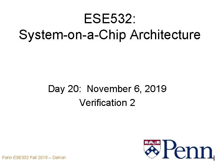 ESE 532: System-on-a-Chip Architecture Day 20: November 6, 2019 Verification 2 Penn ESE 532