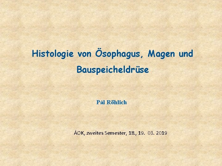Histologie von Ösophagus, Magen und Bauspeicheldrüse Pál Röhlich ÁOK, zweites Semester, 18. , 19.