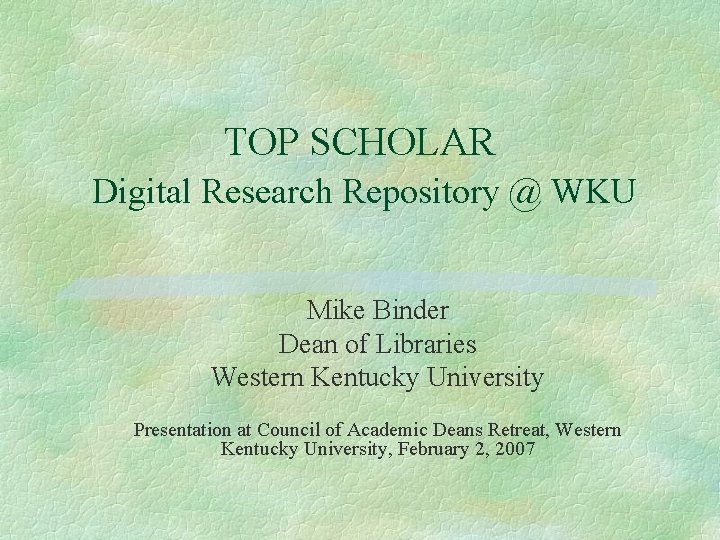 TOP SCHOLAR Digital Research Repository @ WKU Mike Binder Dean of Libraries Western Kentucky