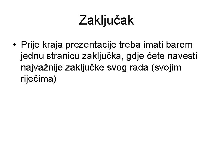 Zaključak • Prije kraja prezentacije treba imati barem jednu stranicu zaključka, gdje ćete navesti