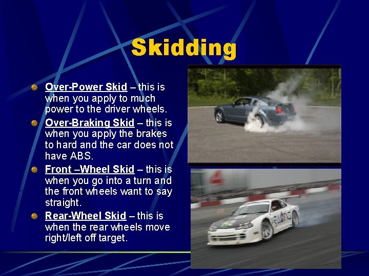 Skidding Over-Power Skid – this is when you apply to much power to the Skidding Over-Power Skid – this is when you apply to much power to the