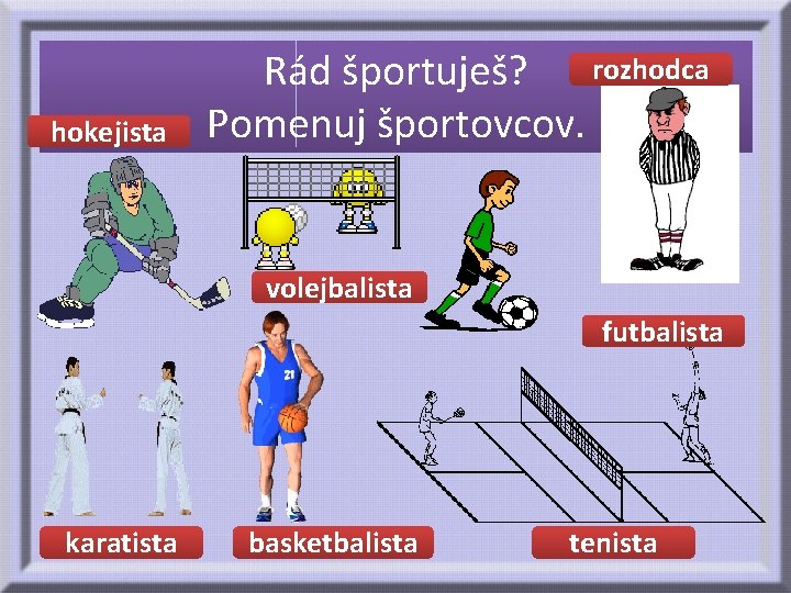 hokejista Rád športuješ? rozhodca Pomenuj športovcov. volejbalista futbalista karatista basketbalista tenista 