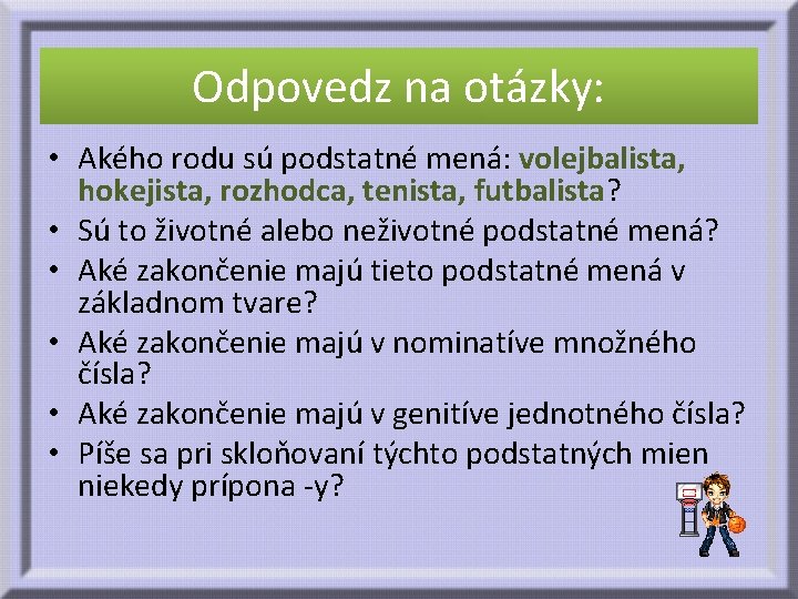 Odpovedz na otázky: • Akého rodu sú podstatné mená: volejbalista, hokejista, rozhodca, tenista, futbalista?