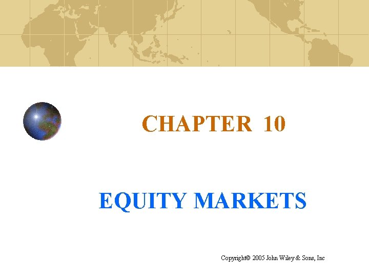 CHAPTER 10 EQUITY MARKETS Copyright© 2005 John Wiley & Sons, Inc 