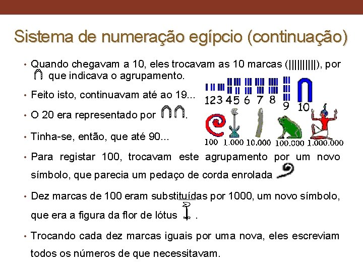 Sistema de numeração egípcio (continuação) • Quando chegavam a 10, eles trocavam as 10