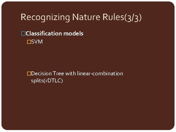 Recognizing Nature Rules(3/3) �Classification models �SVM �Decision Tree with linear-combination splits(r. DTLC) 