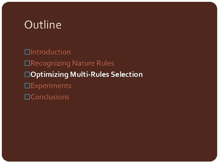 Outline �Introduction �Recognizing Nature Rules �Optimizing Multi-Rules Selection �Experiments �Conclusions 