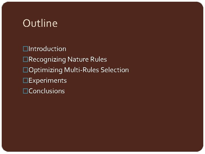 Outline �Introduction �Recognizing Nature Rules �Optimizing Multi-Rules Selection �Experiments �Conclusions 