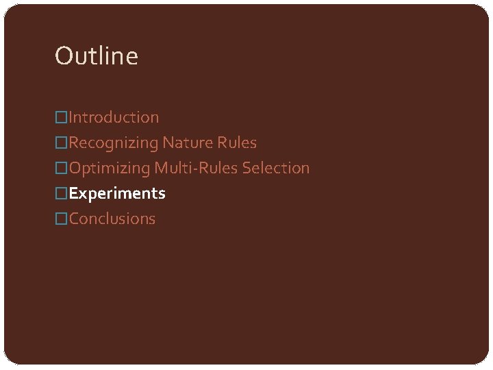 Outline �Introduction �Recognizing Nature Rules �Optimizing Multi-Rules Selection �Experiments �Conclusions 