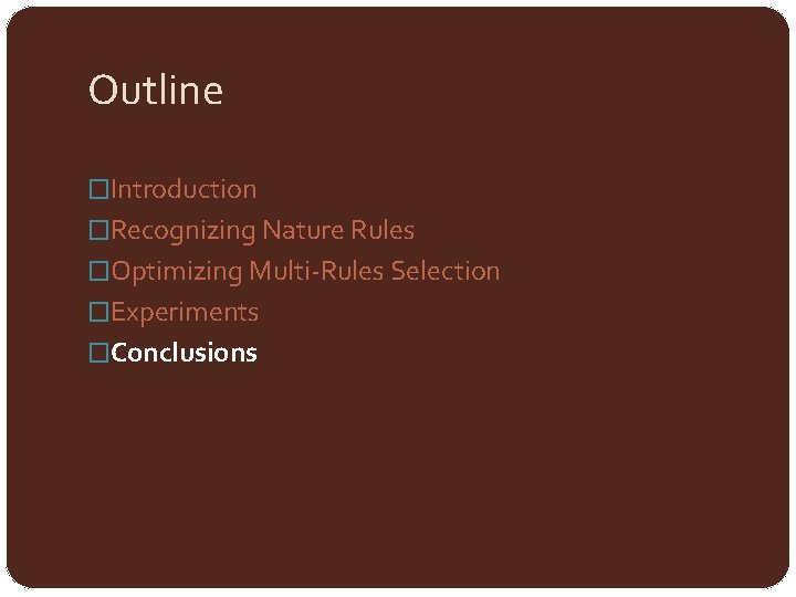 Outline �Introduction �Recognizing Nature Rules �Optimizing Multi-Rules Selection �Experiments �Conclusions 