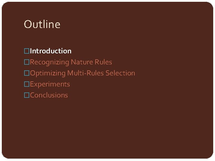 Outline �Introduction �Recognizing Nature Rules �Optimizing Multi-Rules Selection �Experiments �Conclusions 